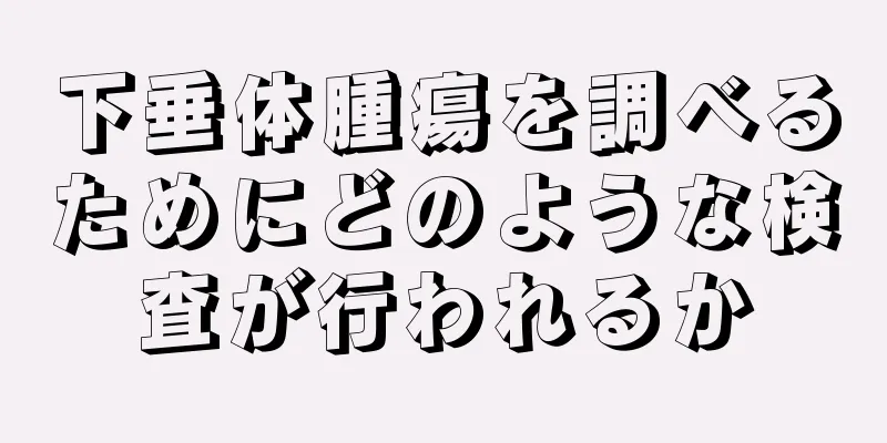 下垂体腫瘍を調べるためにどのような検査が行われるか