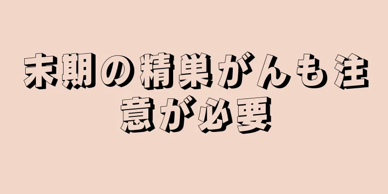 末期の精巣がんも注意が必要