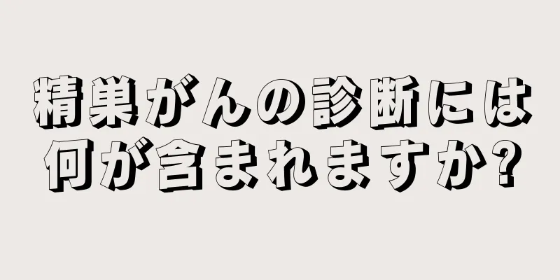 精巣がんの診断には何が含まれますか?