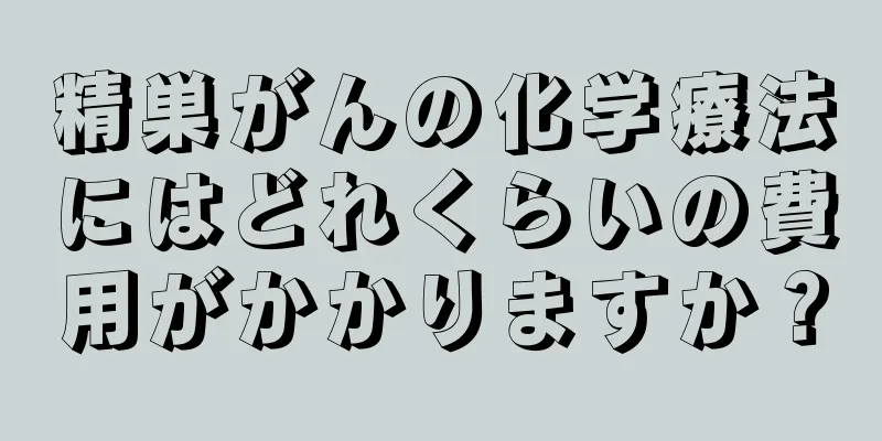 精巣がんの化学療法にはどれくらいの費用がかかりますか？