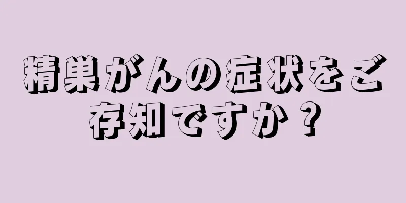 精巣がんの症状をご存知ですか？
