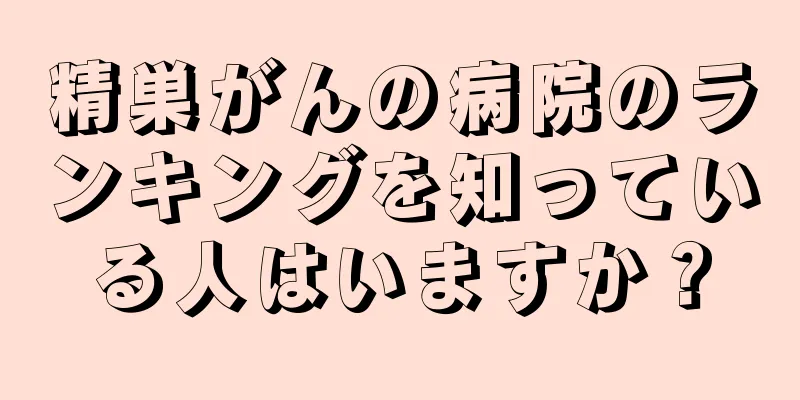 精巣がんの病院のランキングを知っている人はいますか？