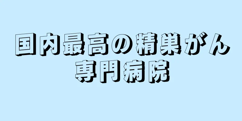 国内最高の精巣がん専門病院