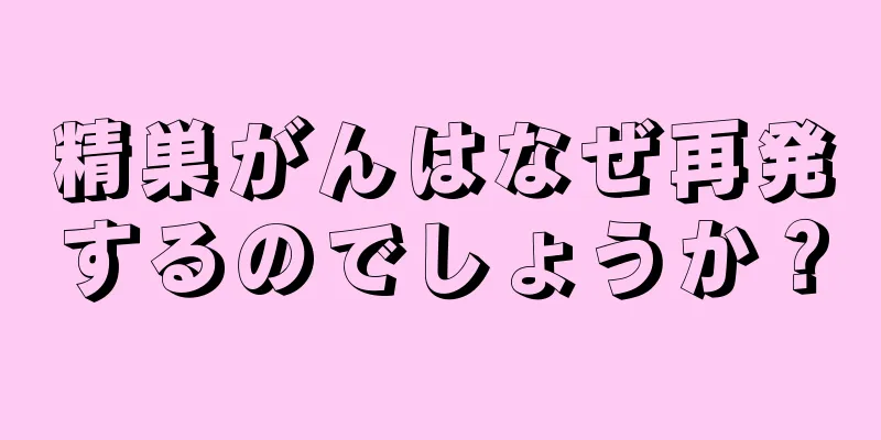 精巣がんはなぜ再発するのでしょうか？