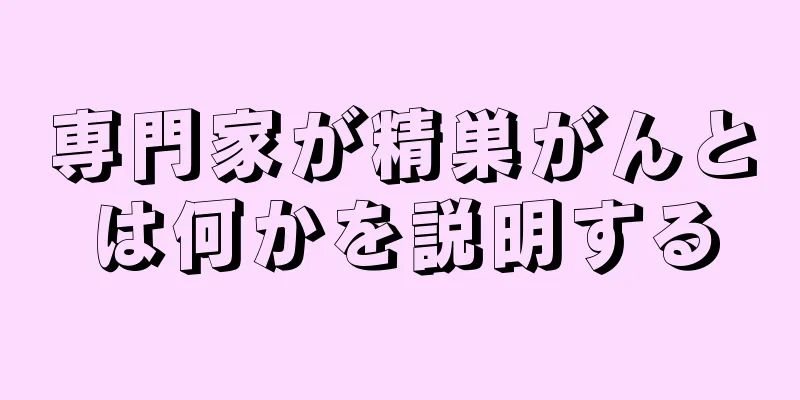 専門家が精巣がんとは何かを説明する