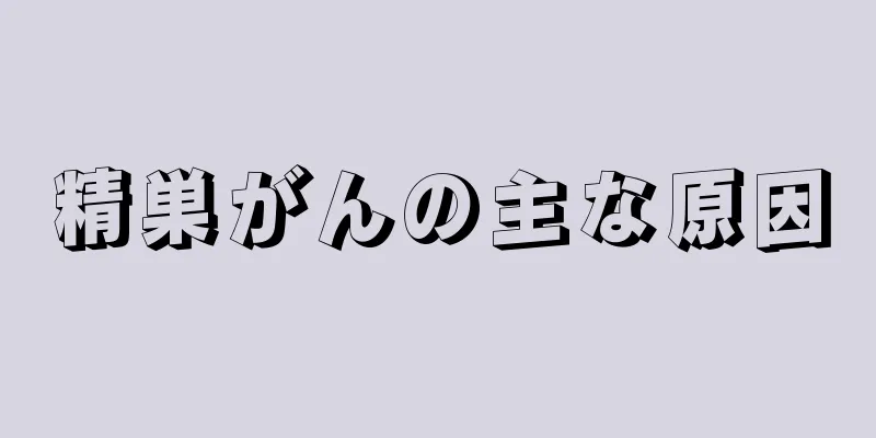 精巣がんの主な原因