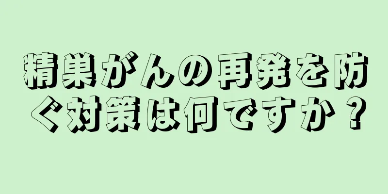 精巣がんの再発を防ぐ対策は何ですか？