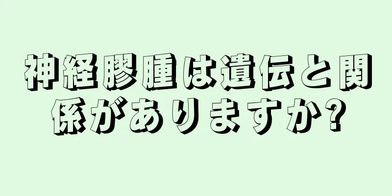 神経膠腫は遺伝と関係がありますか?
