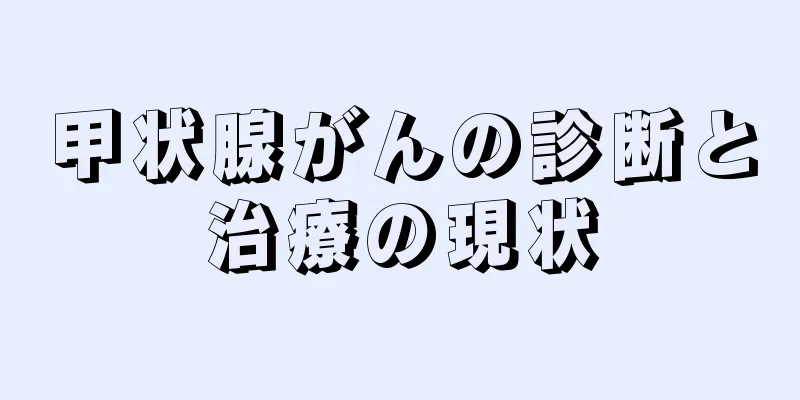 甲状腺がんの診断と治療の現状