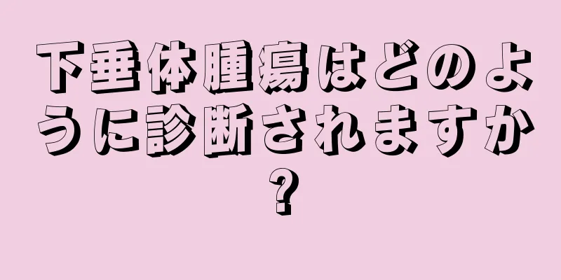 下垂体腫瘍はどのように診断されますか?