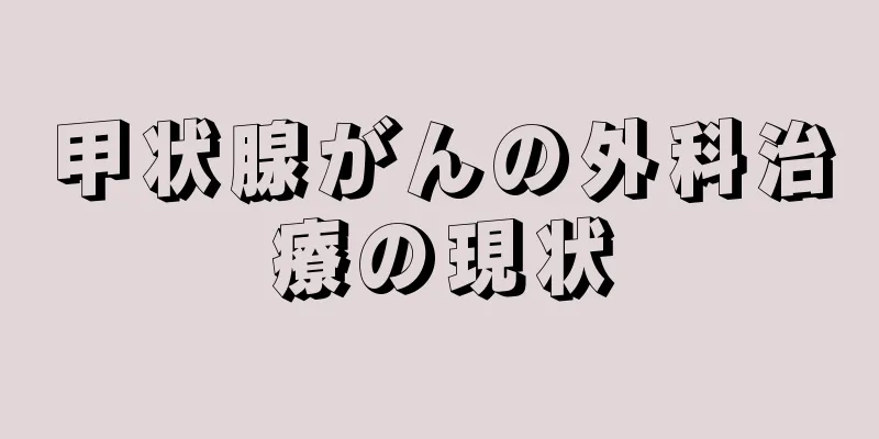 甲状腺がんの外科治療の現状