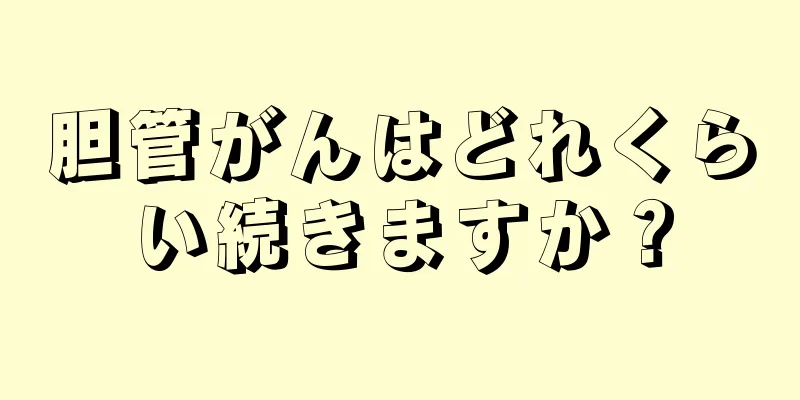 胆管がんはどれくらい続きますか？