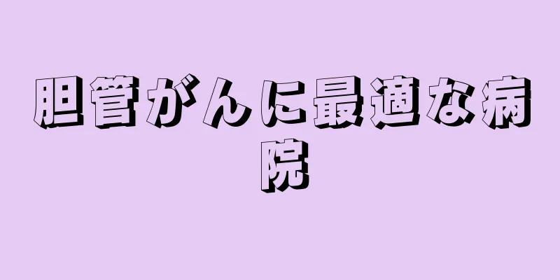 胆管がんに最適な病院