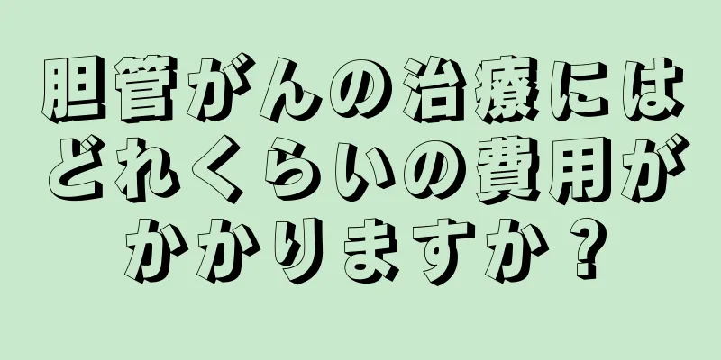 胆管がんの治療にはどれくらいの費用がかかりますか？
