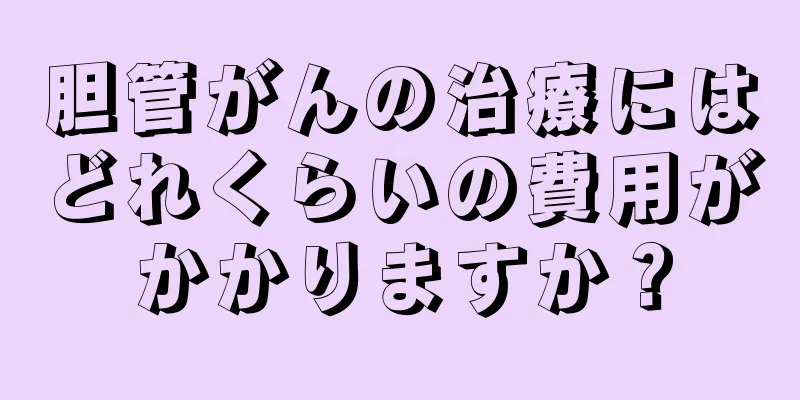 胆管がんの治療にはどれくらいの費用がかかりますか？