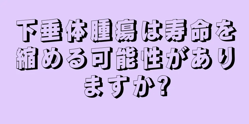 下垂体腫瘍は寿命を縮める可能性がありますか?