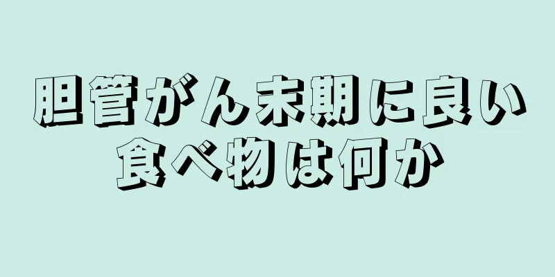 胆管がん末期に良い食べ物は何か