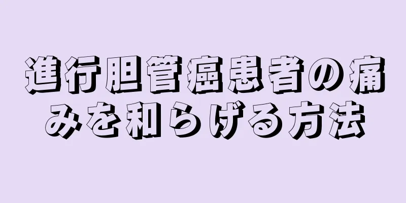 進行胆管癌患者の痛みを和らげる方法