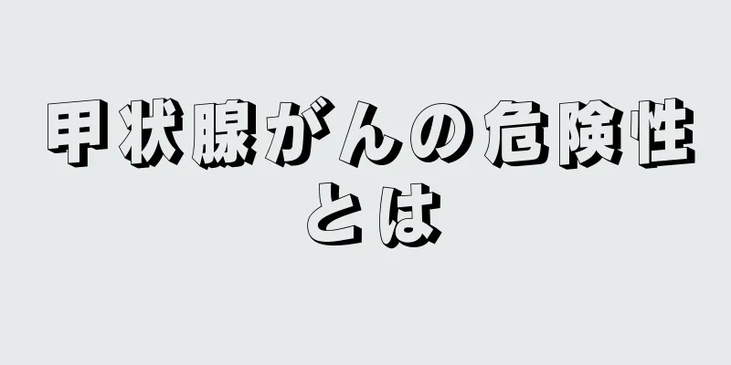 甲状腺がんの危険性とは