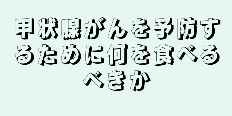 甲状腺がんを予防するために何を食べるべきか