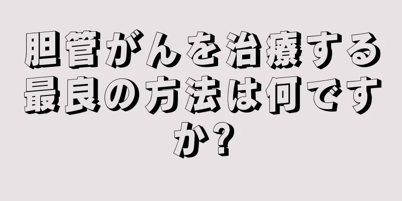 胆管がんを治療する最良の方法は何ですか?