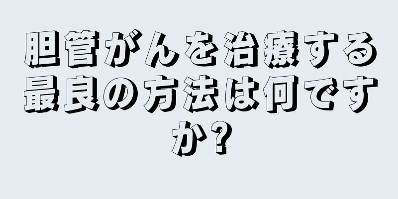 胆管がんを治療する最良の方法は何ですか?