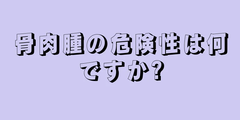 骨肉腫の危険性は何ですか?