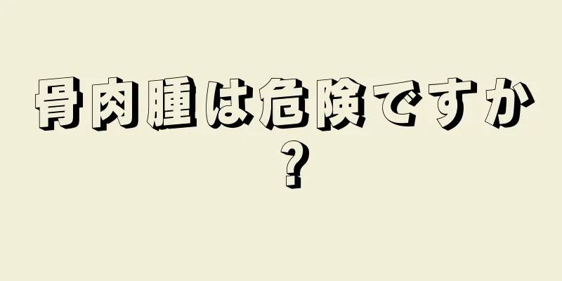 骨肉腫は危険ですか？