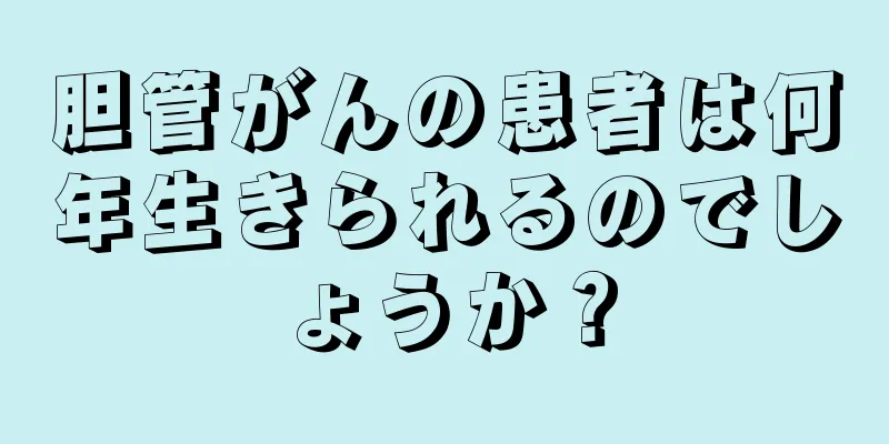 胆管がんの患者は何年生きられるのでしょうか？