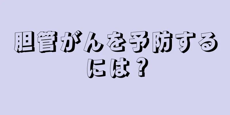 胆管がんを予防するには？