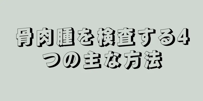 骨肉腫を検査する4つの主な方法