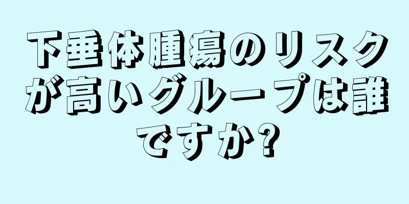 下垂体腫瘍のリスクが高いグループは誰ですか?
