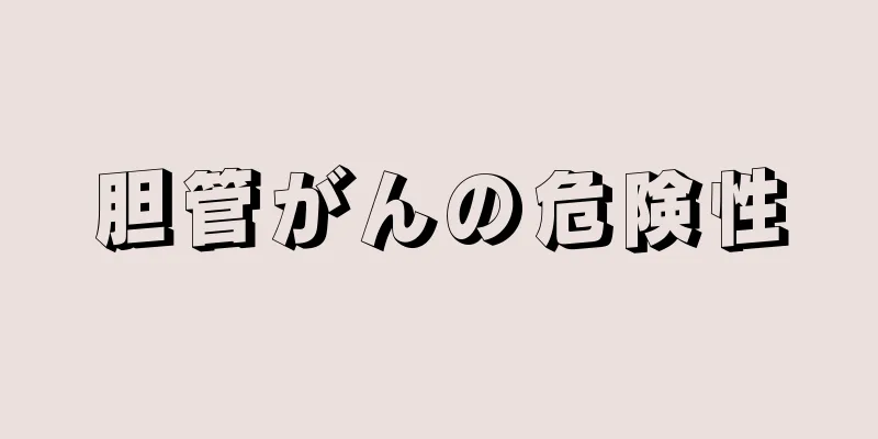 胆管がんの危険性