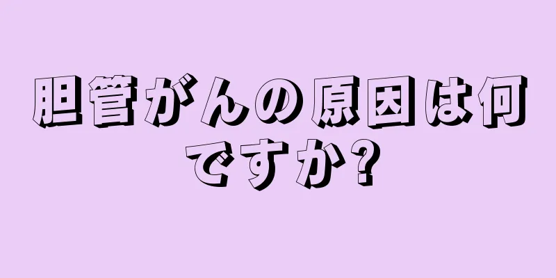 胆管がんの原因は何ですか?