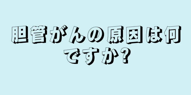 胆管がんの原因は何ですか?