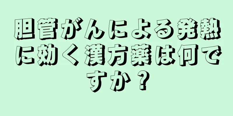 胆管がんによる発熱に効く漢方薬は何ですか？