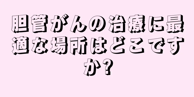 胆管がんの治療に最適な場所はどこですか?