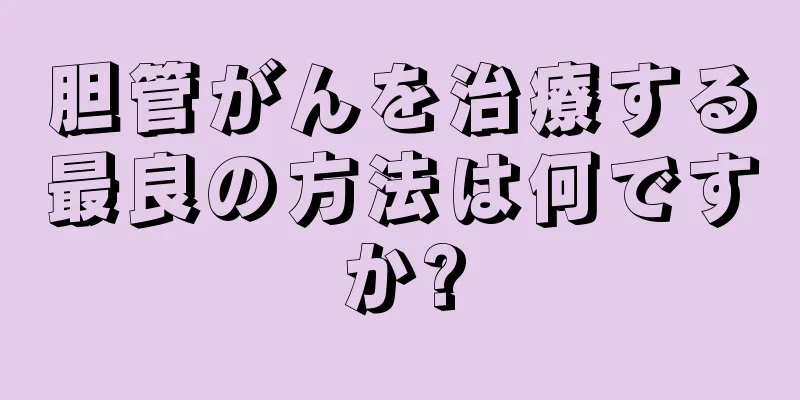 胆管がんを治療する最良の方法は何ですか?