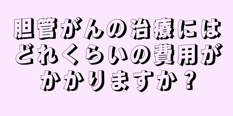 胆管がんの治療にはどれくらいの費用がかかりますか？