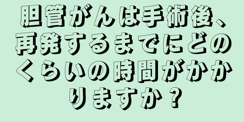 胆管がんは手術後、再発するまでにどのくらいの時間がかかりますか？