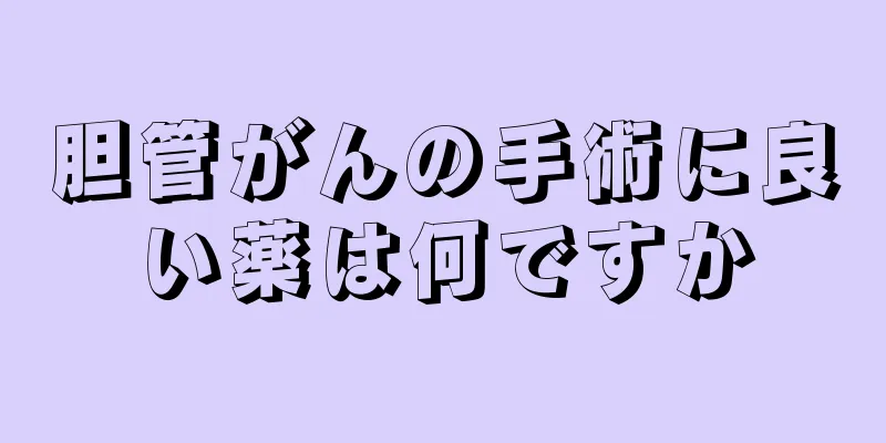 胆管がんの手術に良い薬は何ですか