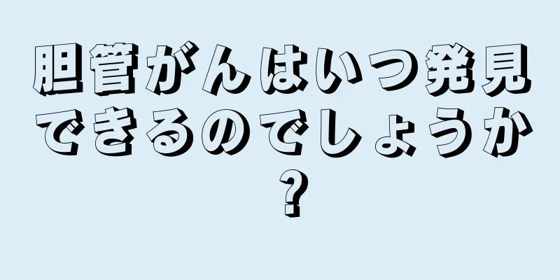 胆管がんはいつ発見できるのでしょうか？