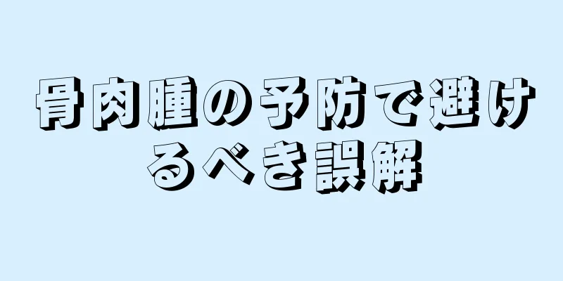 骨肉腫の予防で避けるべき誤解