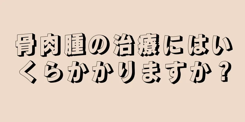 骨肉腫の治療にはいくらかかりますか？