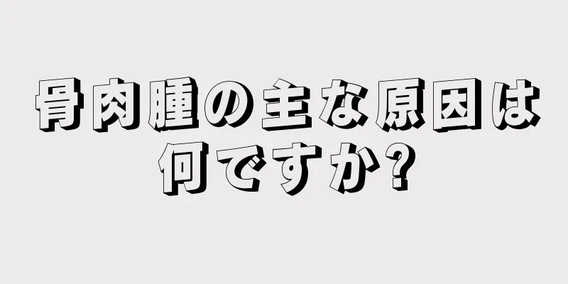 骨肉腫の主な原因は何ですか?