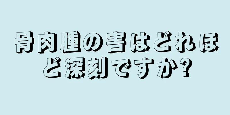 骨肉腫の害はどれほど深刻ですか?