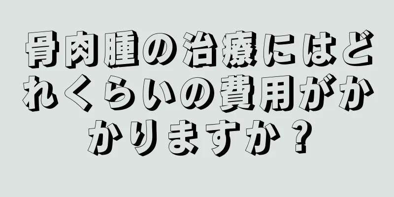 骨肉腫の治療にはどれくらいの費用がかかりますか？
