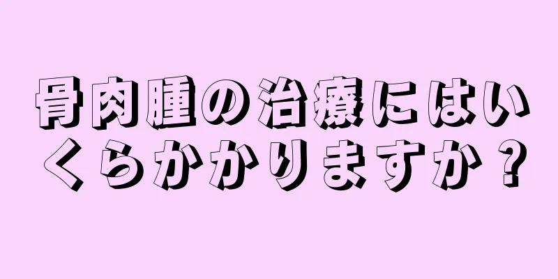 骨肉腫の治療にはいくらかかりますか？