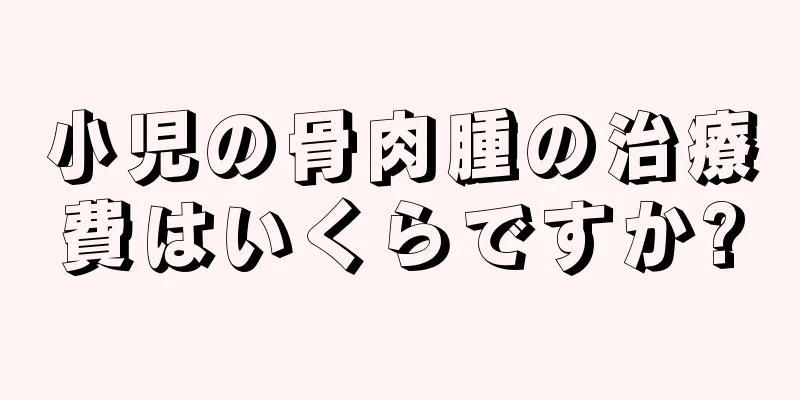 小児の骨肉腫の治療費はいくらですか?