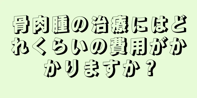 骨肉腫の治療にはどれくらいの費用がかかりますか？